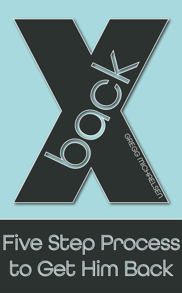 Featured Book: X Back: Five Step Process to Get Him Back by Gregg Michaelsen