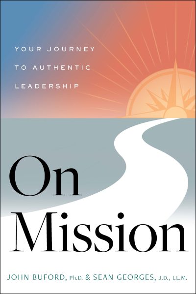 About Featured Book:  On Mission: Your Journey to Authentic Leadership by John Buford, PhD Sean Georges, JD, LLM