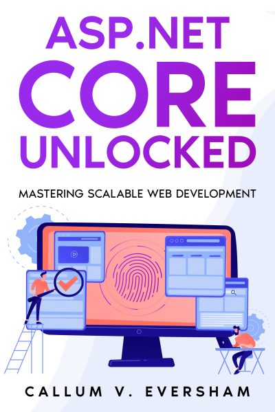 FEATURED: ASP.NET Core Unlocked: Mastering Scalable Web Development by Callum V. Eversham
